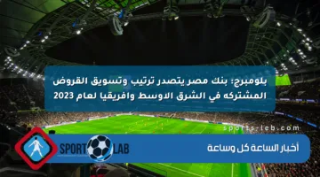 بلومبرج: بنك مصر يتصدر ترتيب وتسويق القروض المشتركة في الشرق الأوسط وإفريقيا لعام 2023